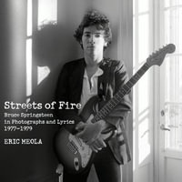 Streets of Fire : Bruce Springsteen in Photographs and Lyrics 1977-1979 - Eric Meola