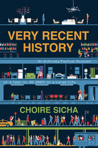 Very Recent History : An Entirely Factual Account of a Year (c. AD 2009) in a Large City - Choire Sicha