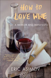 How to Love Wine : A Memoir and Manifesto - Eric Asimov