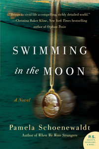 Swimming in the Moon : A Novel - Pamela Schoenewaldt