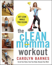 The cLEAN Momma Workout : The Ultimate Multitasking Solution for Busy People Everywhere - Carolyn Barnes