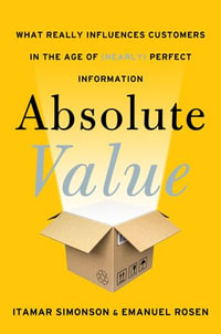 Absolute Value : What Really Influences Customers in the Age of (Nearly) Perfect Information - Itamar Simonson