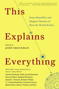 This Explains Everything : Deep, Beautiful, And Elegant Theories Of How The World Works - John Brockman