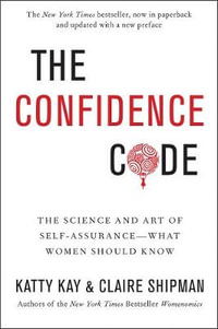 The Confidence Code : The Science and Art of Self-Assurance---What Women Should Know - Claire Shipman