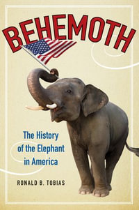Behemoth : The History of the Elephant in America - Ronald B. Tobias