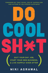 Do Cool Sh*t : Quit Your Day Job, Start Your Own Business, and Live Happily Ever After - Miki Agrawal