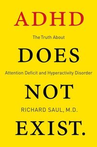 ADHD Does not Exist : The Truth About Attention Deficit and Hyperactivity Disorder - Richard Saul