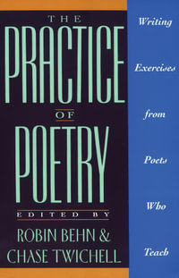 The Practice of Poetry : Writing Exercises From Poets Who Teach - Robin Behn