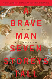 A Brave Man Seven Storeys Tall : A Novel - Will Chancellor