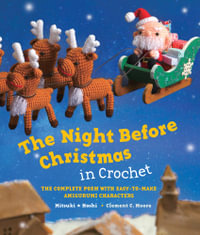 The Night Before Christmas in Crochet : The Complete Poem with Easy-to-Make Amigurumi Characters - Clement C. Moore