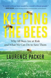 Keeping the Bees : Why All Bees Are at Risk and What We Can Do to Save Them - Laurence Packer