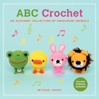 ABC Crochet : An Alphabet Collection of Amigurumi Animals (Crochet Patterns Included) - Mitsuki Hoshi