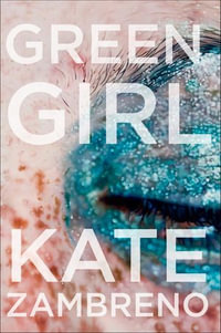 Green Girl : A Novel - Kate Zambreno