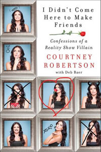 I Didn't Come Here to Make Friends : Confessions of a Reality Show Villain - Courtney Robertson