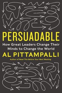 Persuadable : How Great Leaders Change Their Minds to Change the World - Al Pittampalli