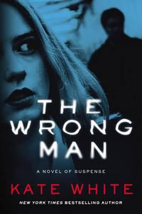 The Wrong Man : A Novel of Suspense - Kate White