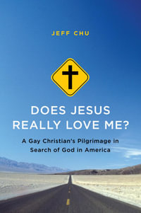 Does Jesus Really Love Me? : A Gay Christian's Pilgrimage in Search of God in America - Jeff Chu