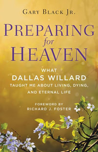 Preparing For Heaven : What Dallas Willard Taught Me About the Afterlife - Gary Black