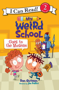 My Weird School Goes To The Museum : My Weird School I Can Read - Dan Gutman