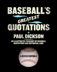 Baseball's Greatest Quotations : An Illustrated Treasury of Baseball Quotations and Historical Lore - Paul Dickson