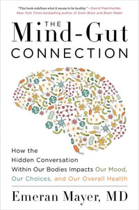 The Mind-Gut Connection : How The Hidden Conversation Within Our Bodies Impacts Our Mood, Our Choices, And Our Overall Health - Emeran Mayer