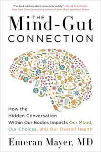 The Mind-Gut Connection : How The Hidden Conversation Within Our Bodies Impacts Our Mood, Our Choices, And Our Overall Health - Emeran Mayer
