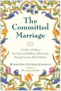 The Committed Marriage : A Guide to Finding a Soul Mate and Building a Relationship Through Timeless Biblical Wisdom - Rebbetzin Esther Jungreis