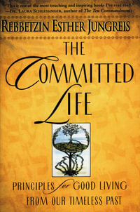 The Committed Life : Principles for Good Living from Our Timeless Past - Rebbetzin Esther Jungreis
