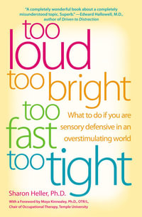 Too Loud, Too Bright, Too Fast, Too Tight : What to Do If You Are Sensory Defensive in an Overstimulating World - Sharon Heller