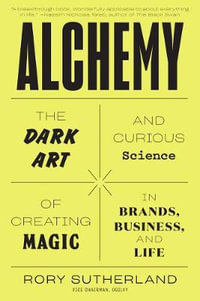 Alchemy : The Dark Art and Curious Science of Creating Magic in Brands, Business, and Life - Rory Sutherland