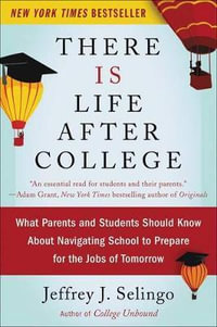There Is Life After College : What Parents and Students Should Know About Navigating School to Prepare for the Jobs of Tomorrow - Jeffrey J. Selingo