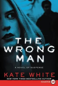 The Wrong Man : A Novel of Suspense - Kate White