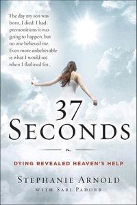 37 Seconds : Dying Revealed Heaven's Help - Stephanie Arnold