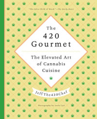The 420 Gourmet : The Elevated Art of Cannabis Cuisine - JeffThe420Chef