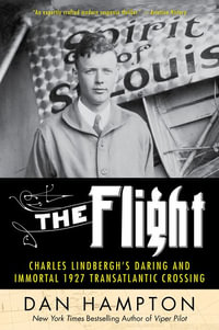 The Flight : Charles Lindbergh's Daring and Immortal 1927 Transatlantic Crossing - Dan Hampton