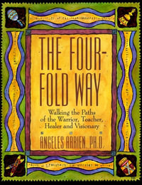 Four Fold Way : Walking the Paths of the Warrior, Teacher, Healer, and Visionary - Angeles Arrien
