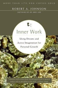 Inner Work : Using Dreams and Active Imagination for Personal Growth - Robert A Johnson