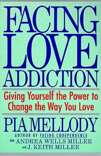 Facing Love Addiction : Giving Yourself the Power to Change the Way You Love - Pia Mellody