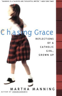 Chasing Grace : Reflections of a Catholic Girl, Grown Up - Martha Manning