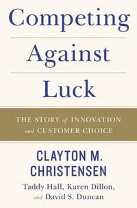 Competing Against Luck : The Story Of Innovation And Customer Choice - Clayton M. Christensen