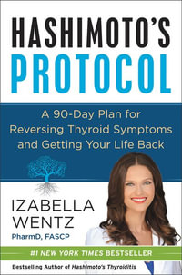Hashimoto's Protocol : A 90-Day Plan for Reversing Thyroid Symptoms and Getting Your Life Back - Izabella Wentz