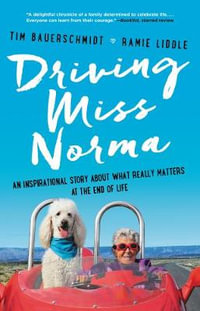 Driving Miss Norma : An Inspirational Story About What Really Matters at the End of Life - Ramie Liddle