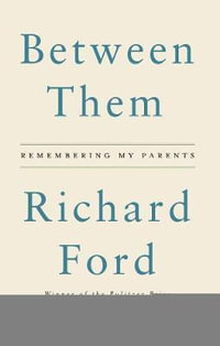 Between Them : Remembering My Parents - Richard Ford
