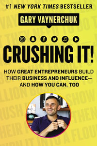 Crushing It! : How Great Entrepreneurs Build Their Business and Influence - and How You Can, Too - Gary Vaynerchuk
