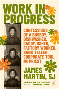 Work in Progress : Confessions of a busboy, dishwasher, caddy, usher, factory worker, bank teller, corporate tool, and priest - James Martin