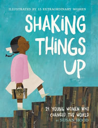 Shaking Things Up : 14 Young Women Who Changed the World - Susan Hood