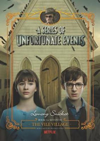 The Vile Village : A Series Of Unfortunate Events  [Netflix Tie-in Edition] : A Series Of Unfortunate Events : Book 7 - Lemony Snicket