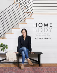 Homebody : A Guide to Creating Spaces You Never Want to Leave - Joanna Gaines