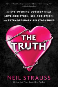 The Truth : An Eye-Opening Odyssey Through Love Addiction, Sex Addiction, and Extraordinary Relationships - Neil Strauss