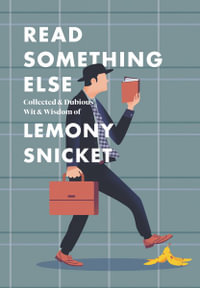 Read Something Else : Collected & Dubious Wit & Wisdom of Lemony Snicket - Lemony Snicket